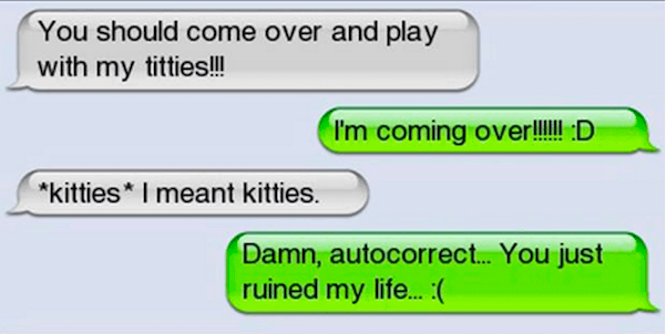 Come over and play with my titties! I meant *kitties*