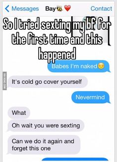 Babes I'm naked. Go cover yourself--oh wait you were sexting. Can we do it again and forget this one?