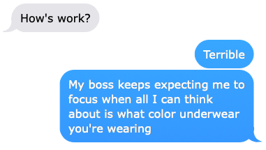 My boss keeps expecting me to focus when all I can think about is what color underwear you're wearing